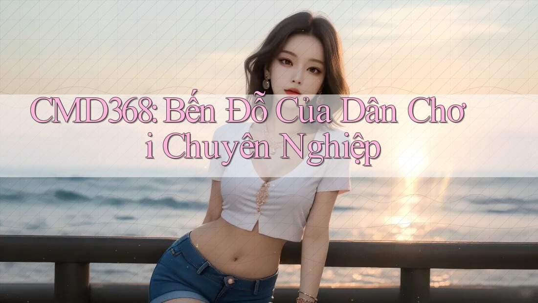 CMD368: Bến Đỗ Của Dân Chơi Chuyên Nghiệp CMD368: Bến Đỗ Của Dân Chơi Chuyên Nghiệp