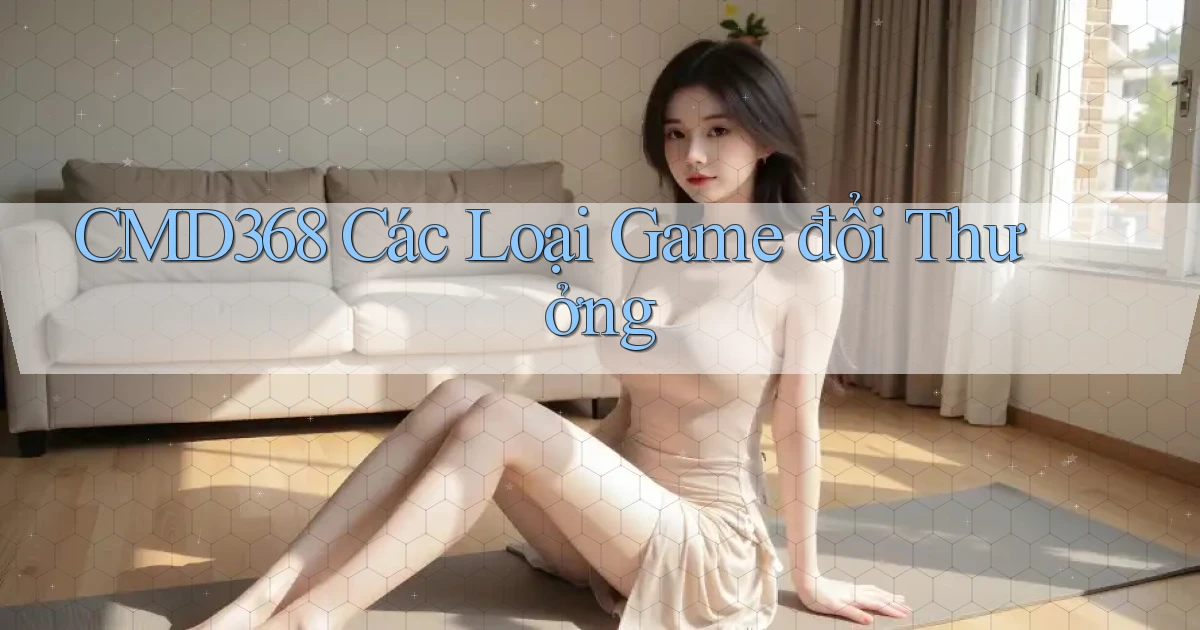 cmd368  các loại game đổi thưởng