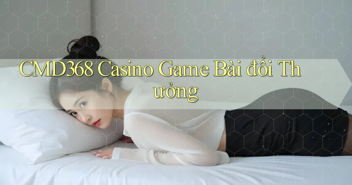 cmd368 casino game bài đổi thưởng