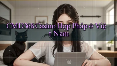 cmd368 casino hợp pháp ở việt nam