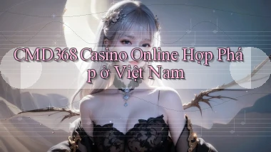 cmd368 casino online hợp pháp ở việt nam
