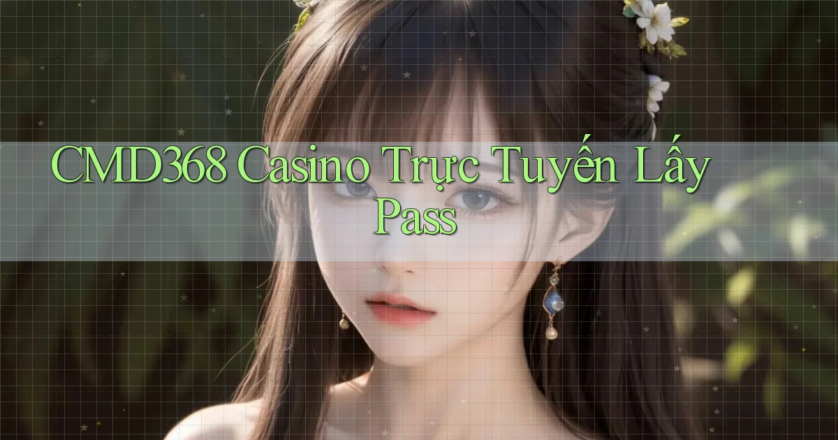 cmd368 casino trực tuyến lấy pass
