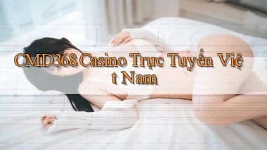 cmd368 casino trực tuyến việt nam