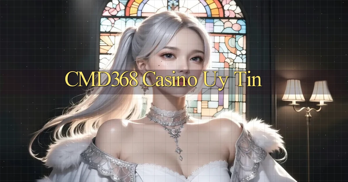 cmd368 casino uy tín
