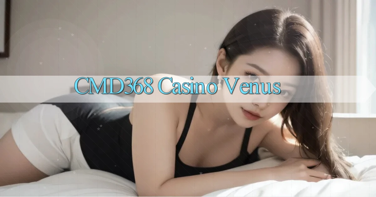 cmd368 casino venus