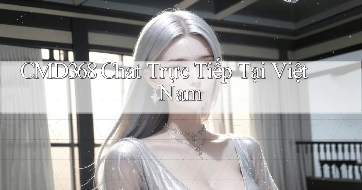 cmd368 chat trực tiếp tại việt nam