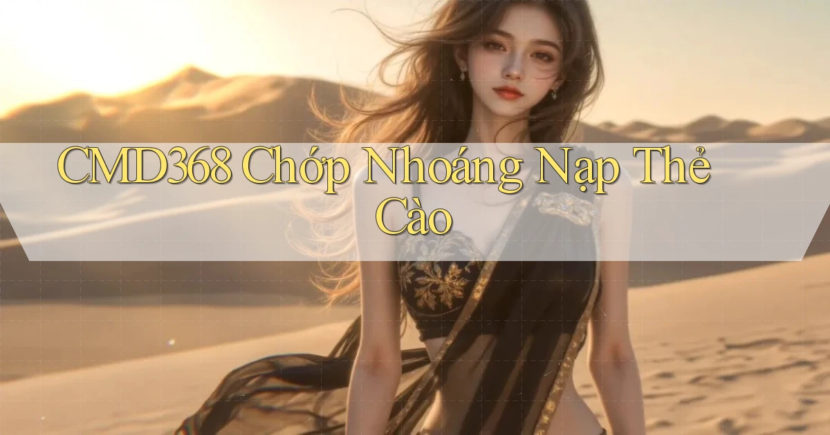 cmd368 chớp nhoáng nạp thẻ cào