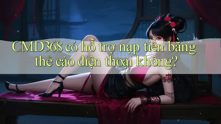CMD368 có hỗ trợ nạp tiền bằng thẻ cào điện thoại không?