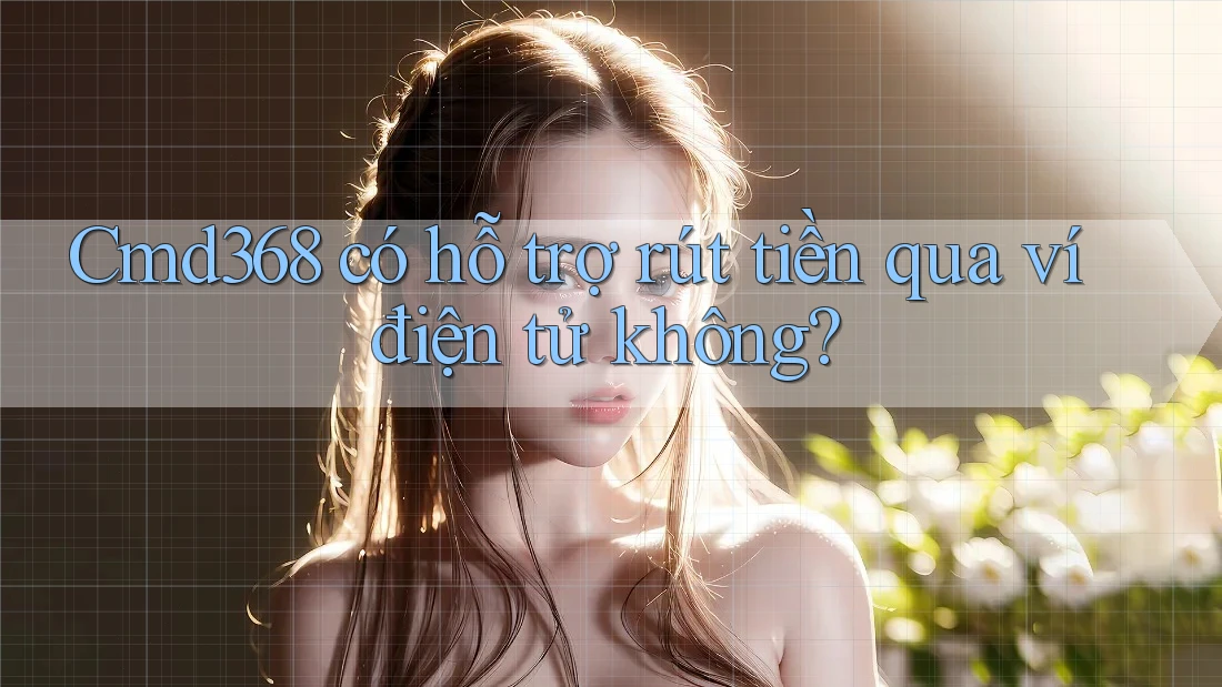 Cmd368 có hỗ trợ rút tiền qua ví điện tử không? Cmd368 có hỗ trợ rút tiền qua ví điện tử không?
