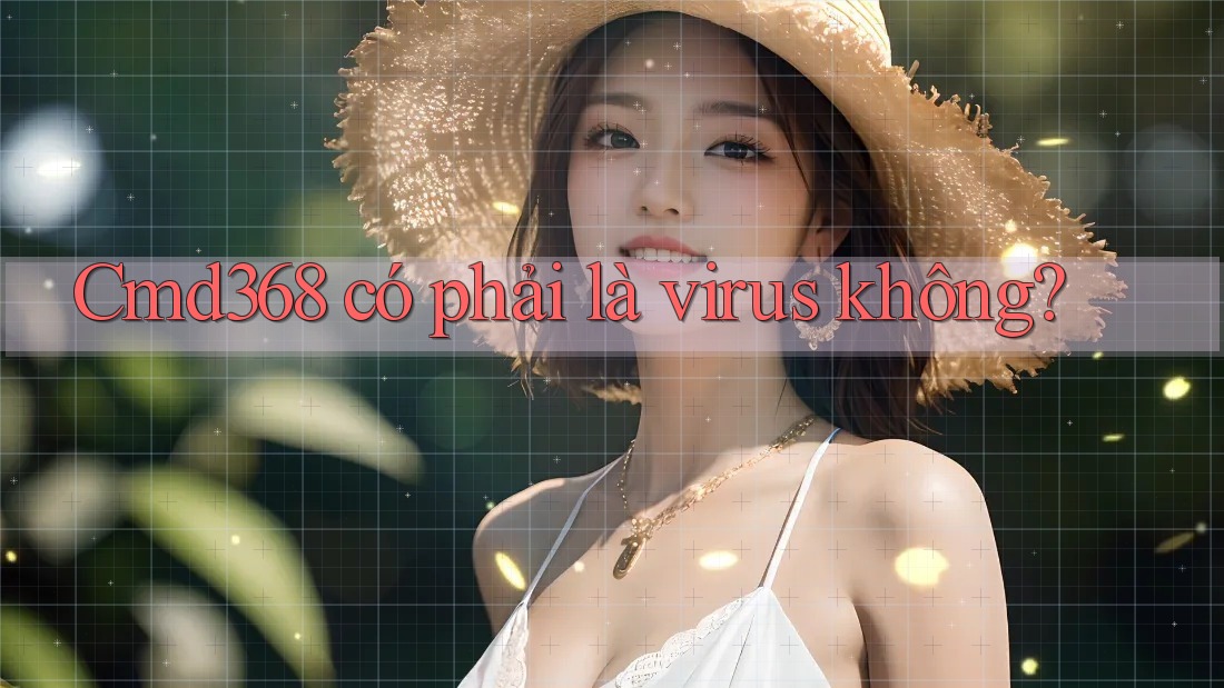 Cmd368 có phải là virus không?