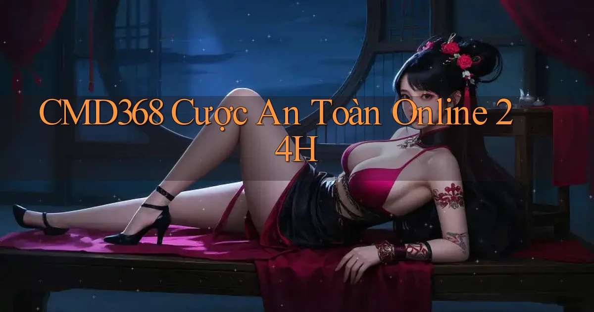 cmd368  cược an toàn online 24h