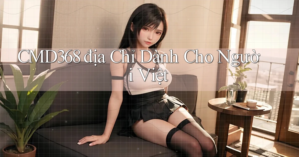 cmd368 địa chỉ dành cho người việt