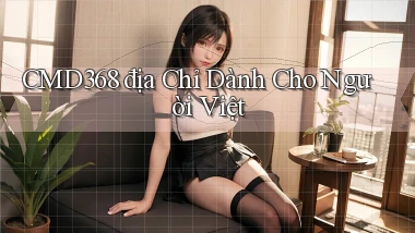 cmd368 địa chỉ dành cho người việt