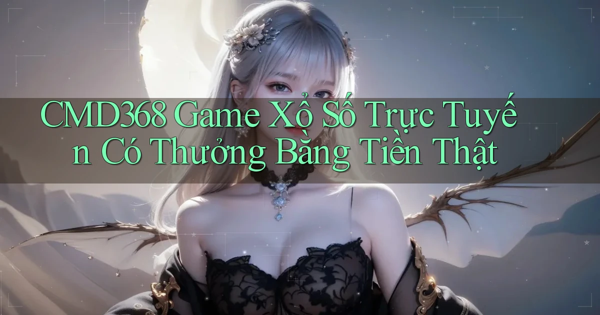 cmd368  game xổ số trực tuyến có thưởng bằng tiền thật