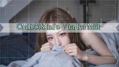 cmd368 info vừa ra mắt