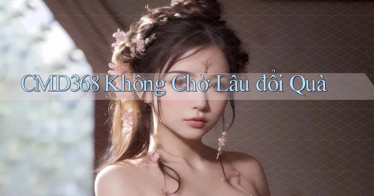 cmd368 không chờ lâu đổi quà