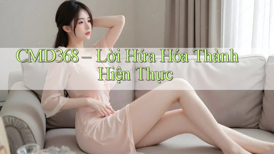 CMD368 – Lời Hứa Hóa Thành Hiện Thực