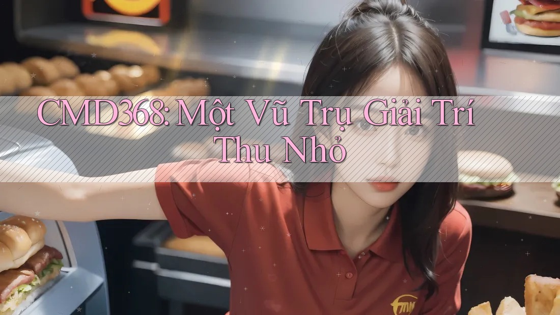 CMD368: Một Vũ Trụ Giải Trí Thu Nhỏ CMD368: Một Vũ Trụ Giải Trí Thu Nhỏ