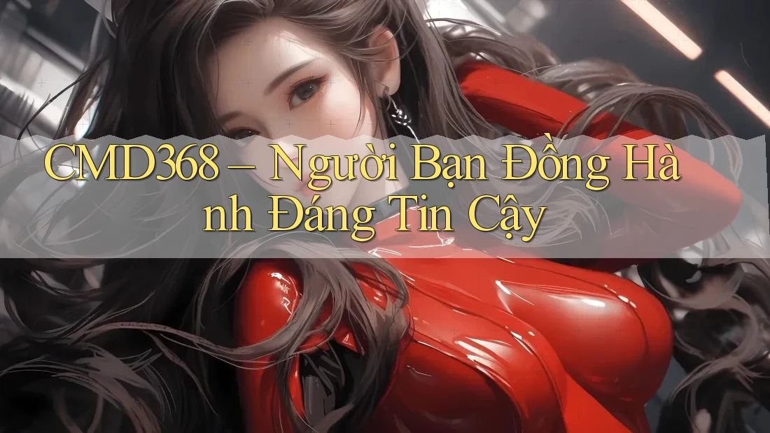 CMD368 – Người Bạn Đồng Hành Đáng Tin Cậy