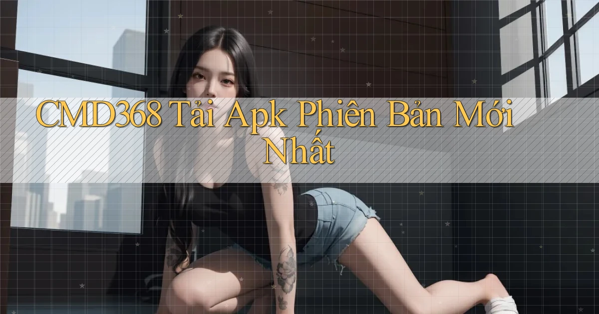 cmd368  tải apk phiên bản mới nhất