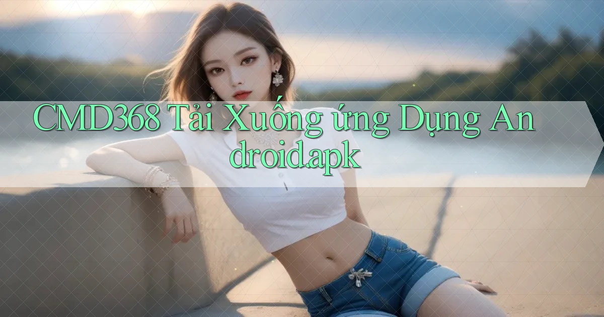 cmd368 Tải xuống ứng dụng Android.apk