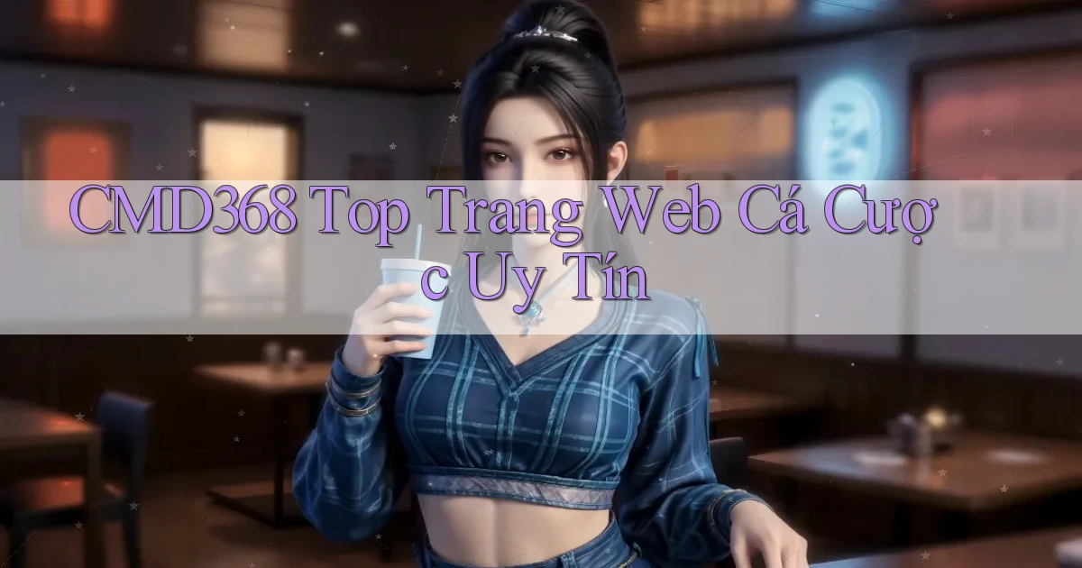 cmd368  top trang web cá cược uy tín