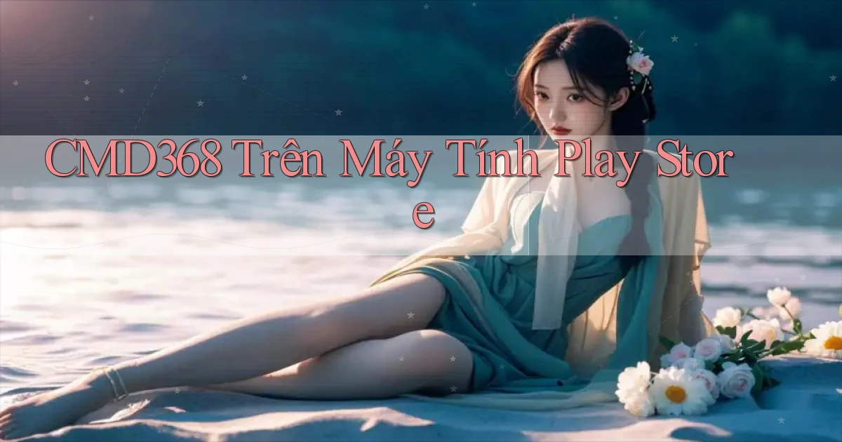 cmd368 trên máy tính play store