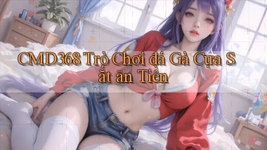 cmd368  trò chơi đá gà cựa sắt ăn tiền
