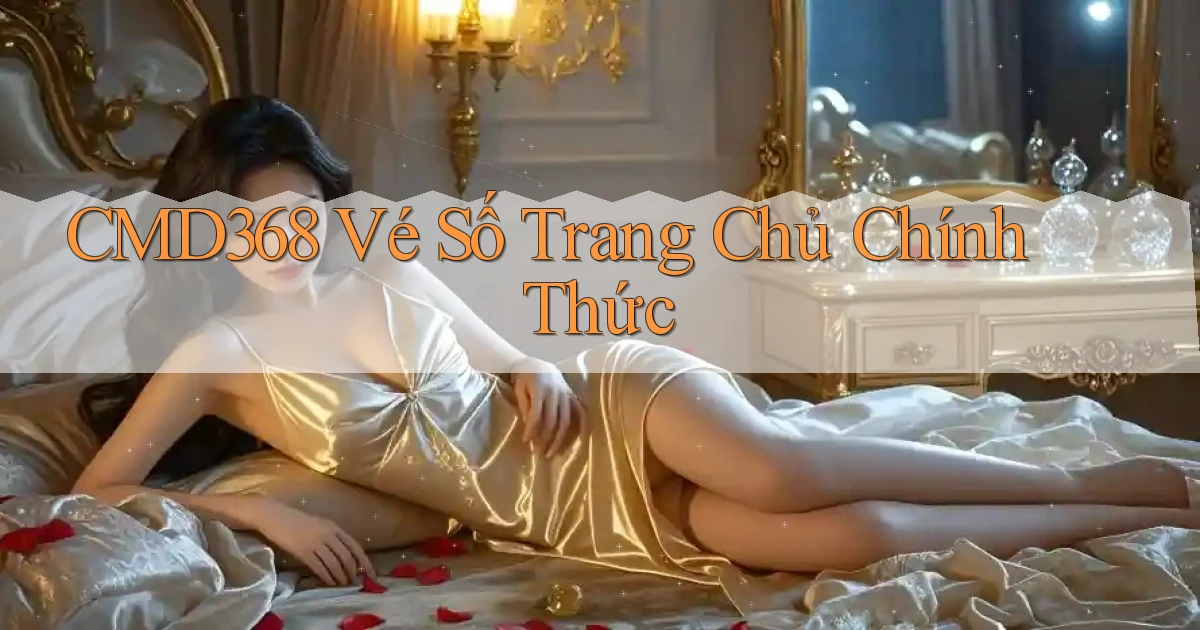 cmd368  vé số trang chủ chính thức