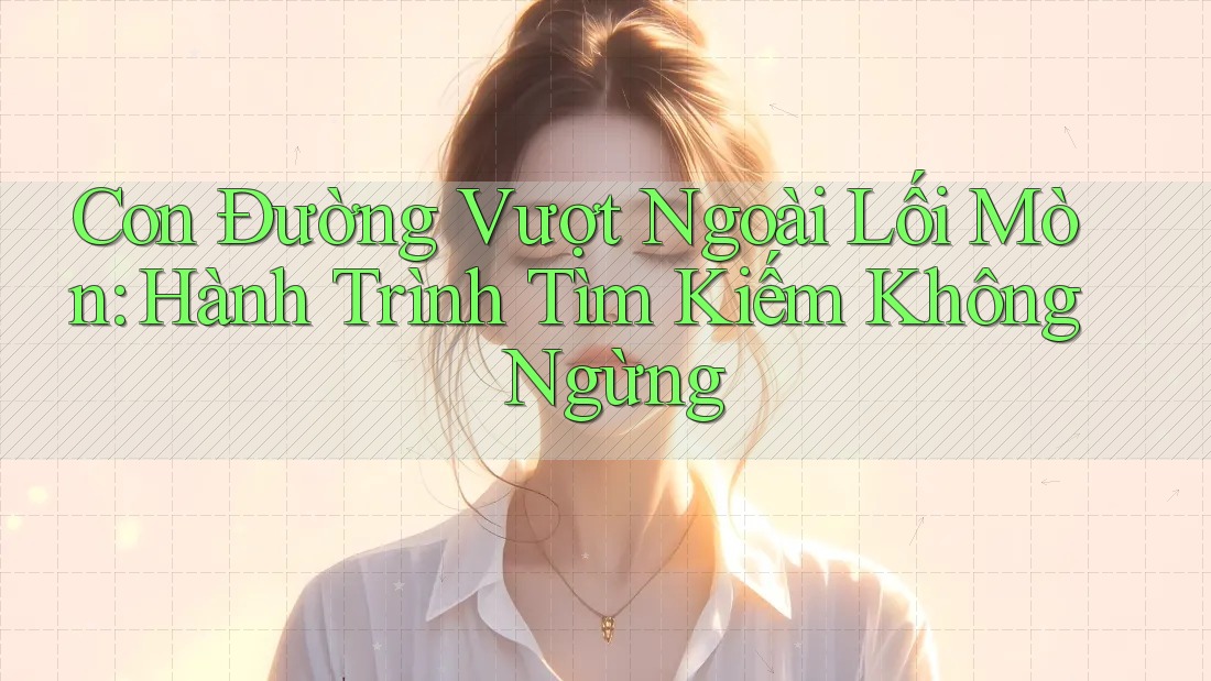Con Đường Vượt Ngoài Lối Mòn: Hành Trình Tìm Kiếm Không Ngừng