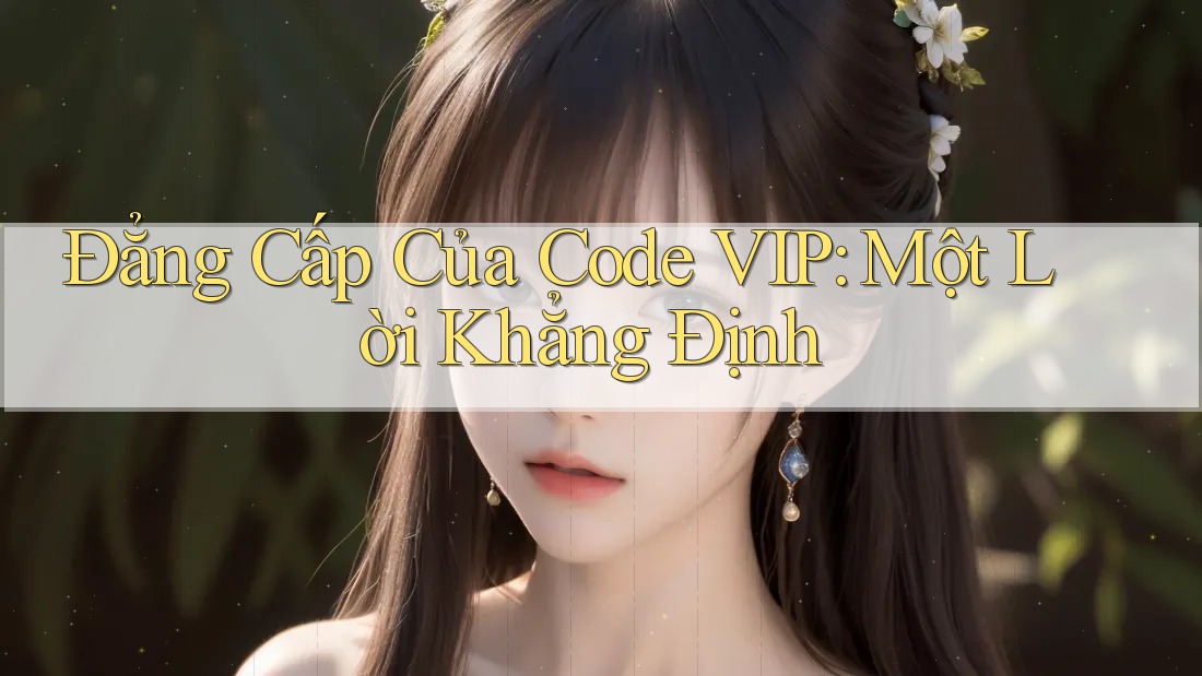 Đẳng Cấp Của Code VIP: Một Lời Khẳng Định