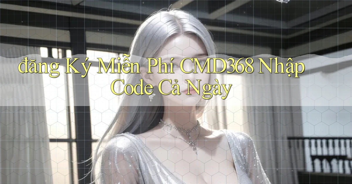 đăng ký miễn phí cmd368 nhập code cả ngày