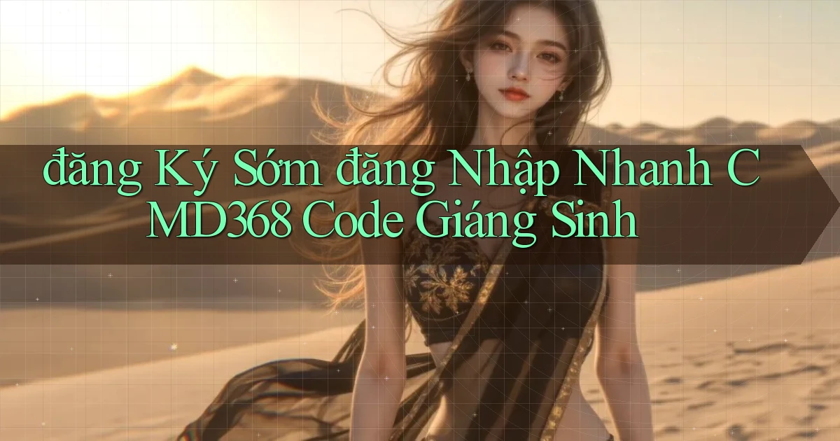đăng ký sớm đăng nhập nhanh cmd368 code giáng sinh
