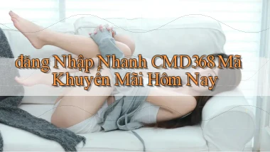 đăng nhập nhanh cmd368 mã khuyến mãi hôm nay