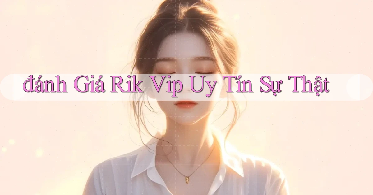 đánh giá rik vip uy tín sự thật