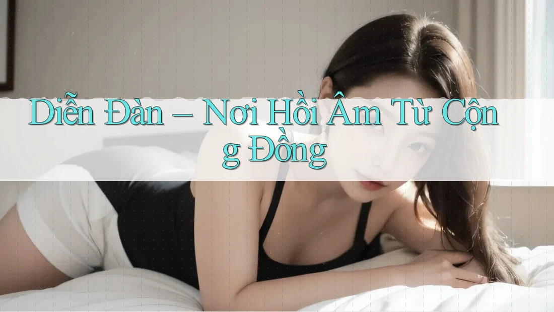 Diễn Đàn – Nơi Hồi Âm Từ Cộng Đồng