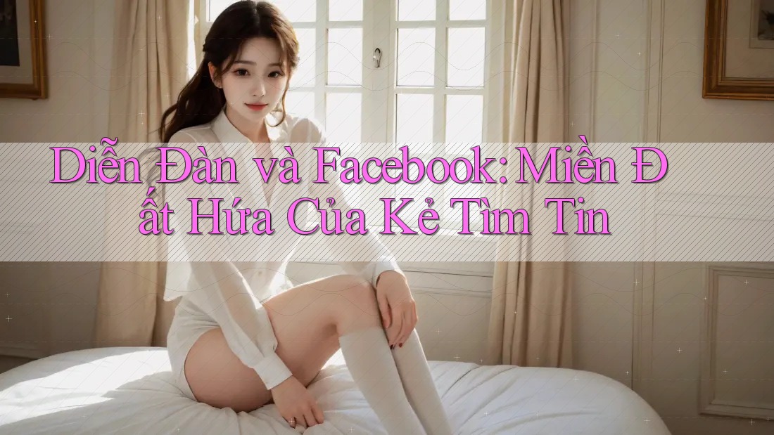 Diễn Đàn và Facebook: Miền Đất Hứa Của Kẻ Tìm Tin Diễn Đàn và Facebook: Miền Đất Hứa Của Kẻ Tìm Tin