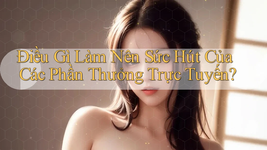 Điều Gì Làm Nên Sức Hút Của Các Phần Thưởng Trực Tuyến? Điều Gì Làm Nên Sức Hút Của Các Phần Thưởng Trực Tuyến?