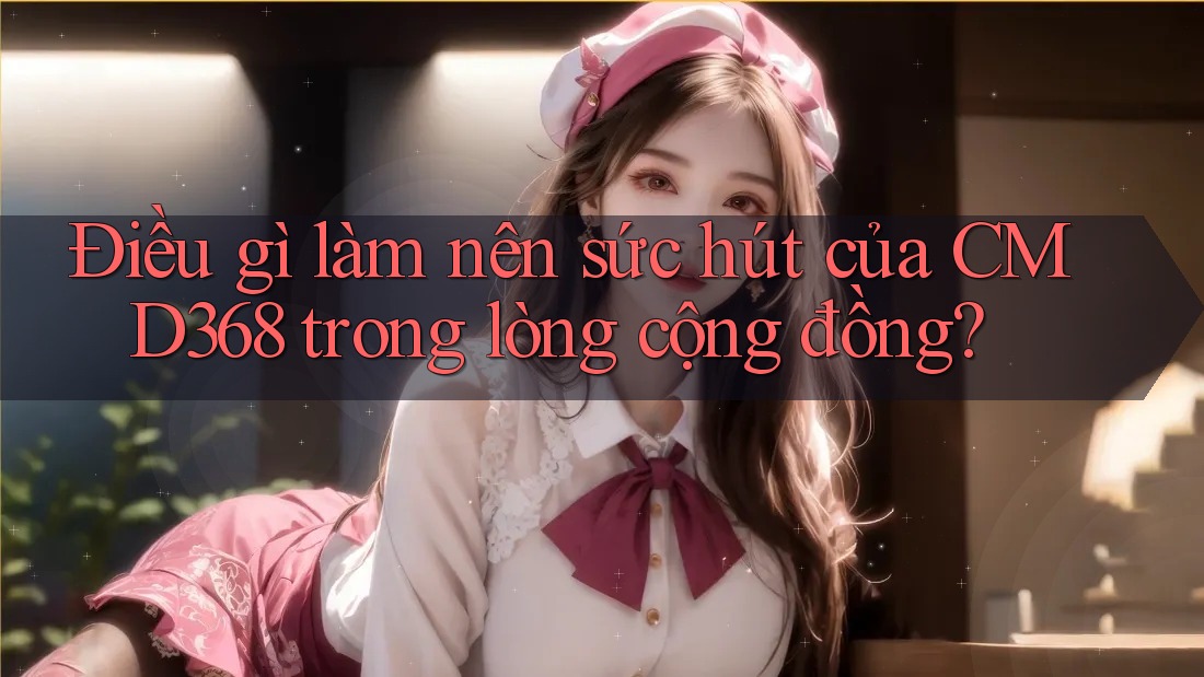 Điều gì làm nên sức hút của CMD368 trong lòng cộng đồng? Điều gì làm nên sức hút của CMD368 trong lòng cộng đồng?