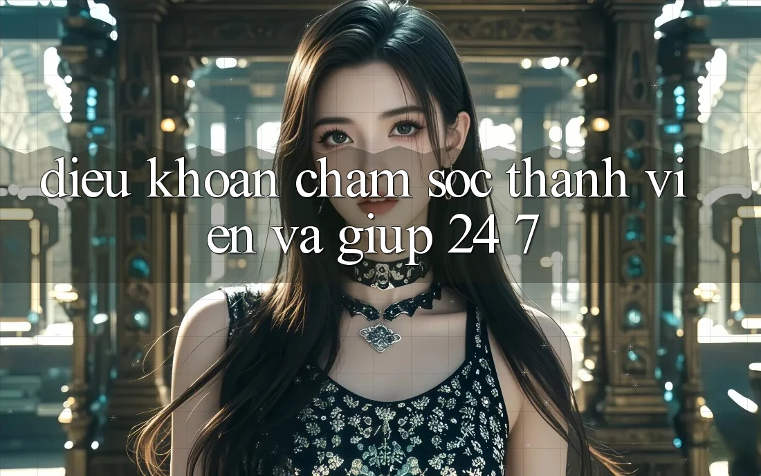 Điều khoản Chăm Sóc Thành viên Và Giúp 24/7