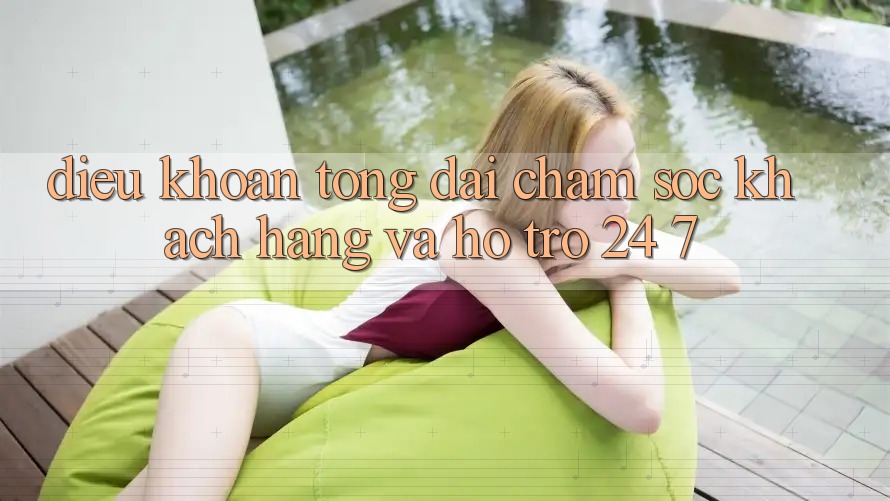 Điều khoản Tổng đài chăm sóc khách hàng Và Hỗ Trợ 24/7