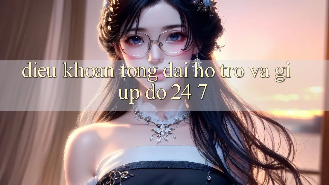 Điều khoản Tổng đài hỗ trợ Và Giúp đỡ 24/7