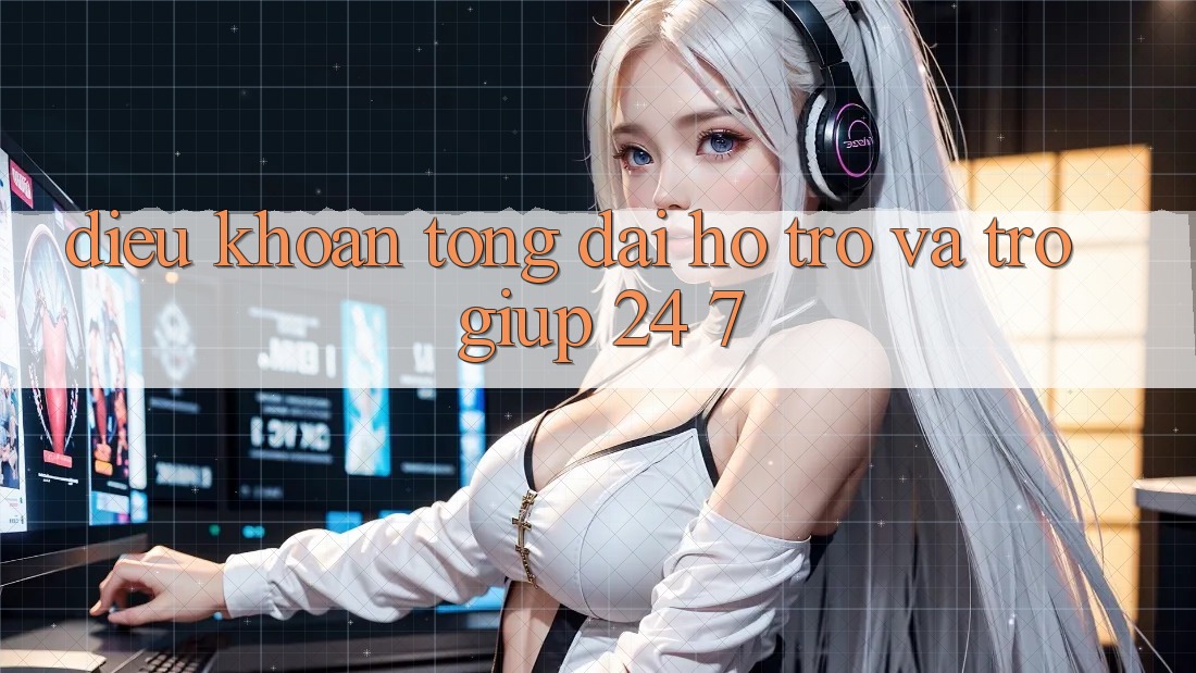 Điều khoản Tổng đài hỗ trợ Và Trợ giúp 24/7 Điều khoản Tổng đài hỗ trợ Và Trợ giúp 24/7