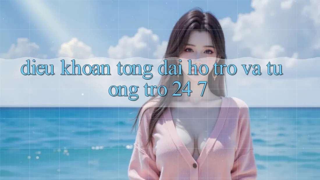 Điều khoản Tổng đài hỗ trợ Và Tương trợ 24/7 Điều khoản Tổng đài hỗ trợ Và Tương trợ 24/7
