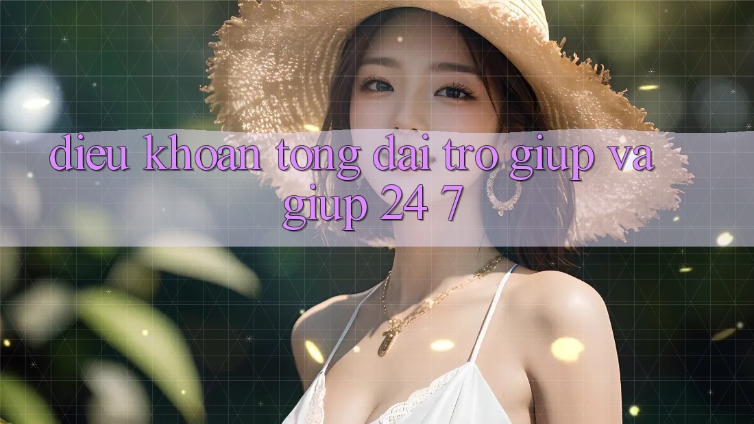Điều khoản Tổng đài trợ giúp Và Giúp 24/7