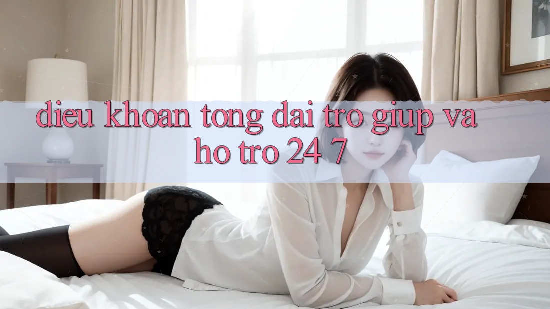 Điều khoản Tổng đài trợ giúp Và Hỗ Trợ 24/7 Điều khoản Tổng đài trợ giúp Và Hỗ Trợ 24/7