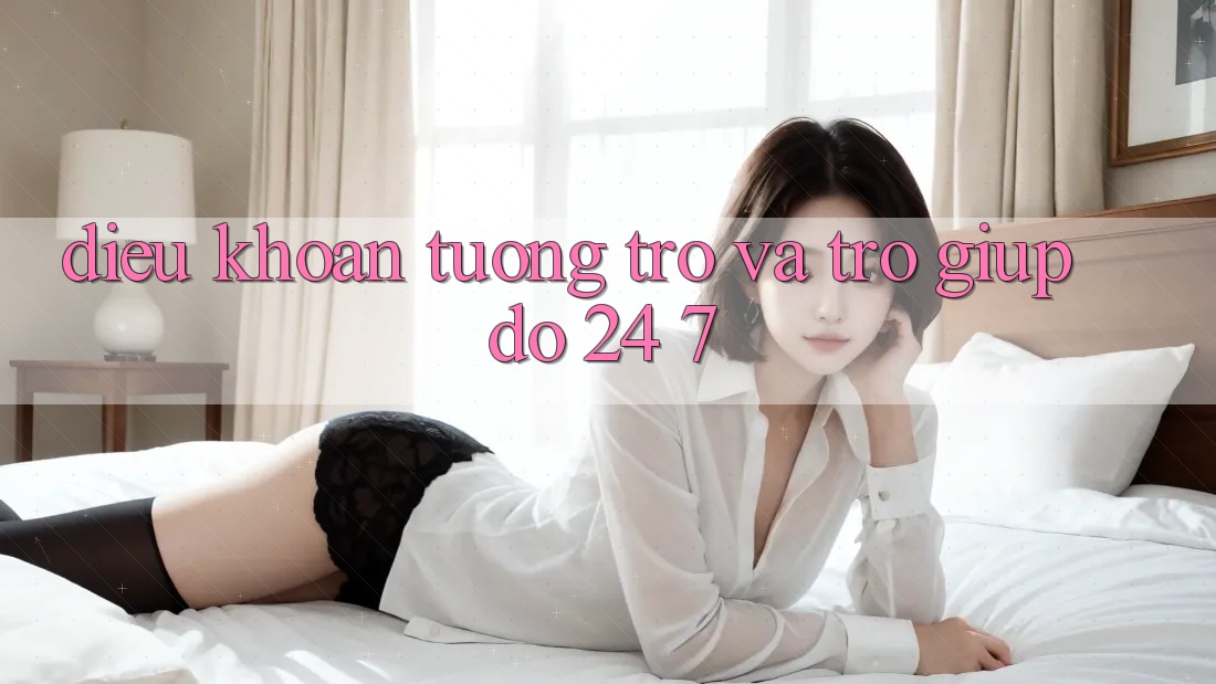 Điều khoản Tương trợ Và Trợ giúp đỡ 24/7
