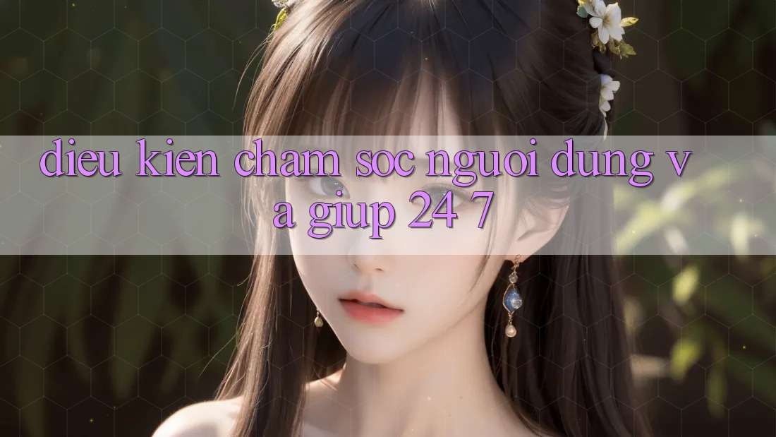 Điều kiện Chăm Sóc Người dùng Và Giúp 24/7 Điều kiện Chăm Sóc Người dùng Và Giúp 24/7