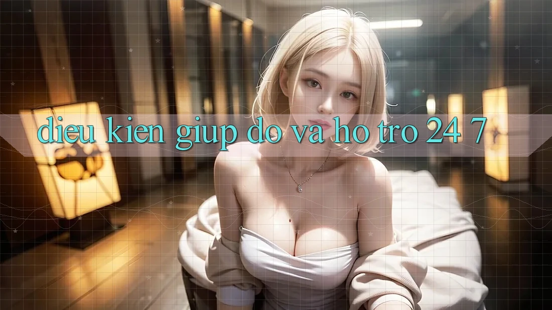 Điều kiện Giúp đỡ Và Hỗ Trợ 24/7 Điều kiện Giúp đỡ Và Hỗ Trợ 24/7