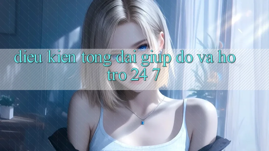Điều kiện Tổng đài giúp đỡ Và Hỗ Trợ 24/7 Điều kiện Tổng đài giúp đỡ Và Hỗ Trợ 24/7